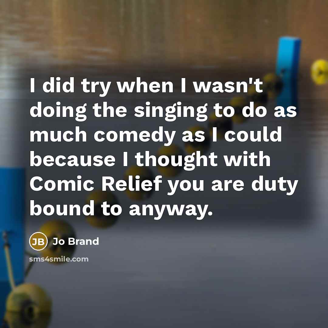 “I did try when I wasn't doing the singing to…” quote by Jo Brand