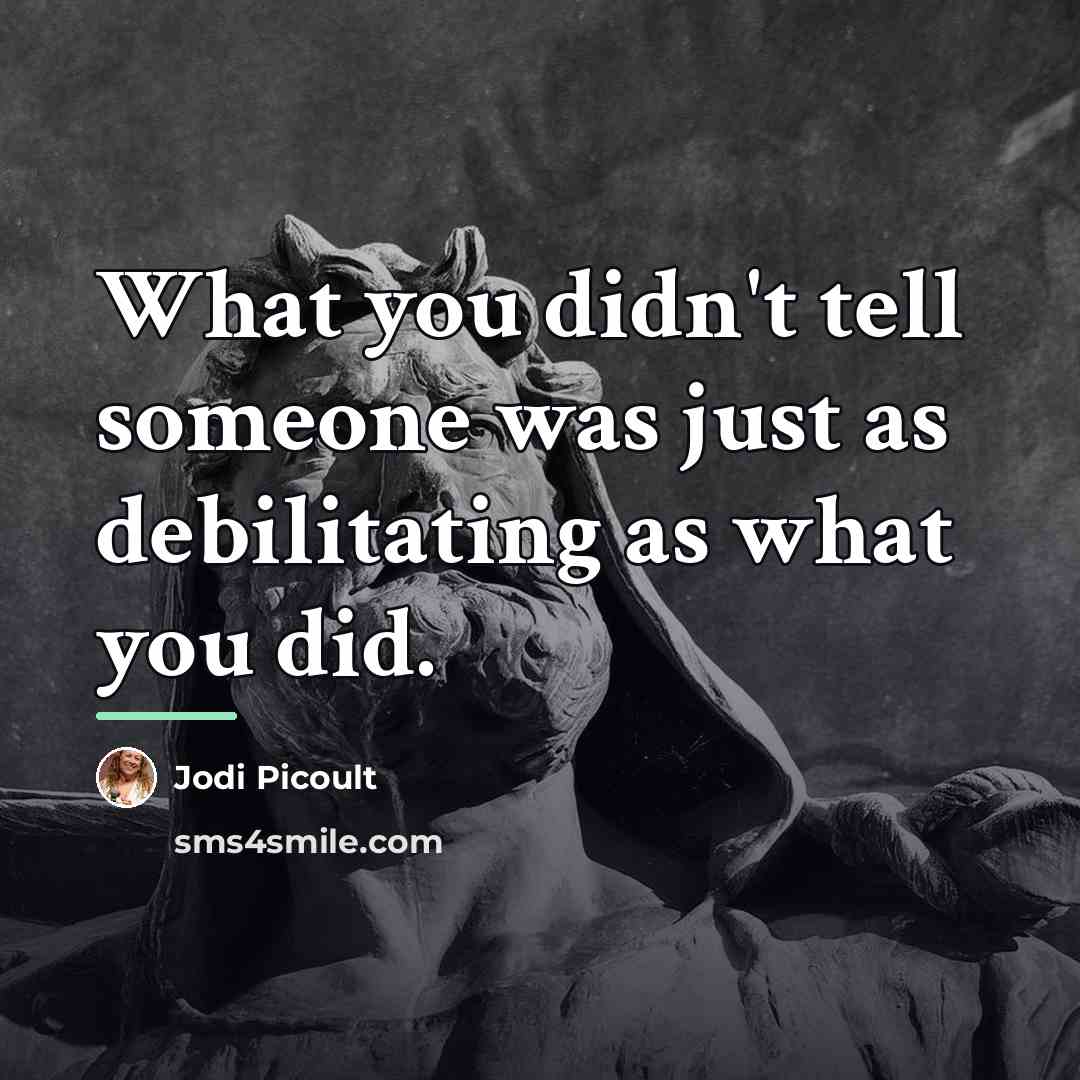 “What you didn't tell someone was just as debilitating as…” quote by Jodi Picoult