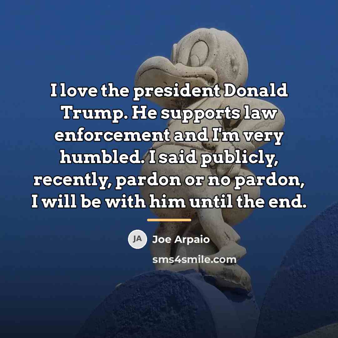 “I love the president Donald Trump. He supports law enforcement…” quote by Joe Arpaio