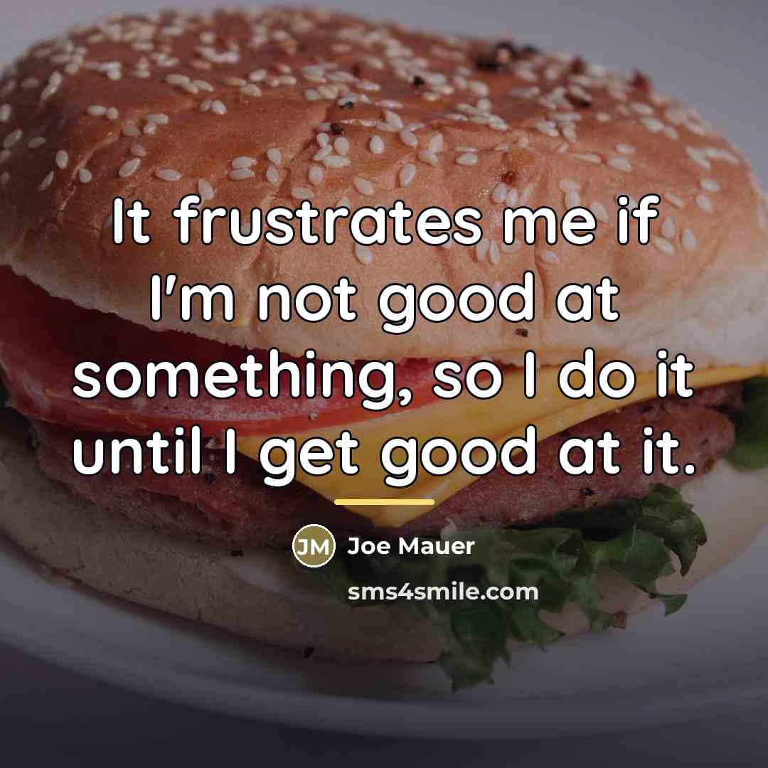 “It frustrates me if I'm not good at something, so…” quote by Joe Mauer