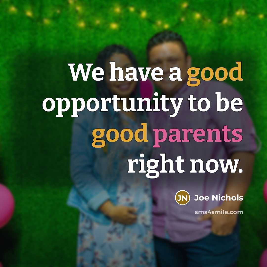 “We have a good opportunity to be good parents right…” quote by Joe Nichols