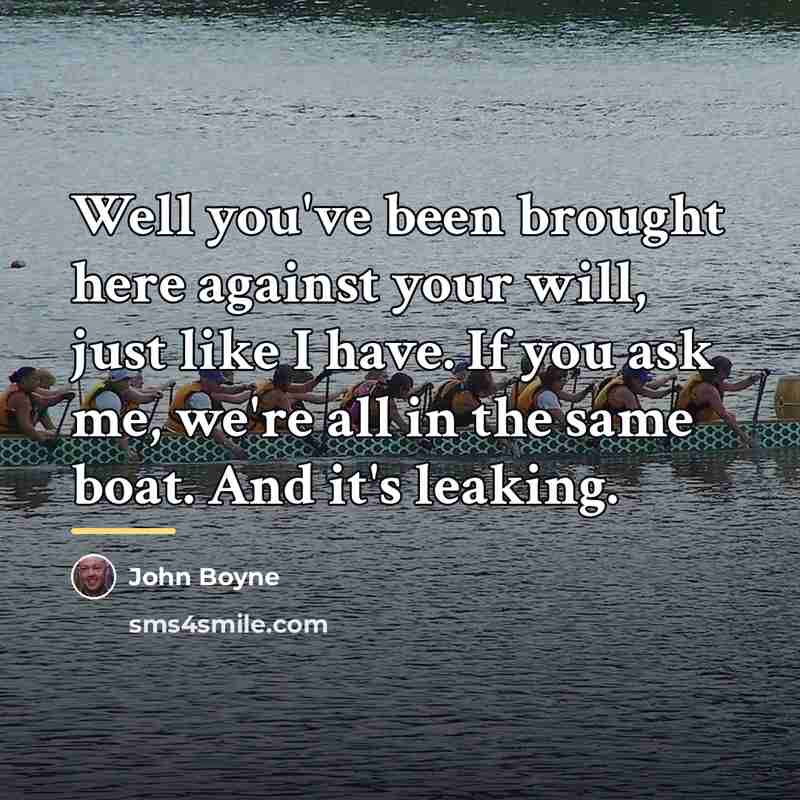 “Well you've been brought here against your will, just like…” quote by John Boyne