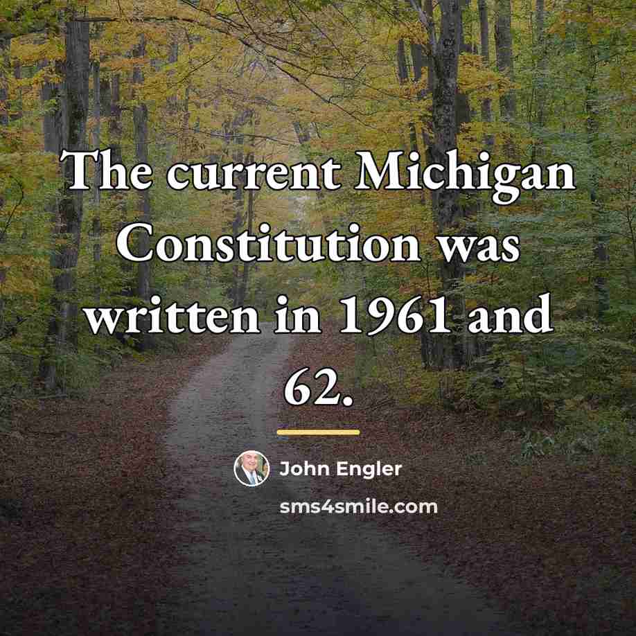 “The current Michigan Constitution was written in 1961 and 62.…” quote by John Engler