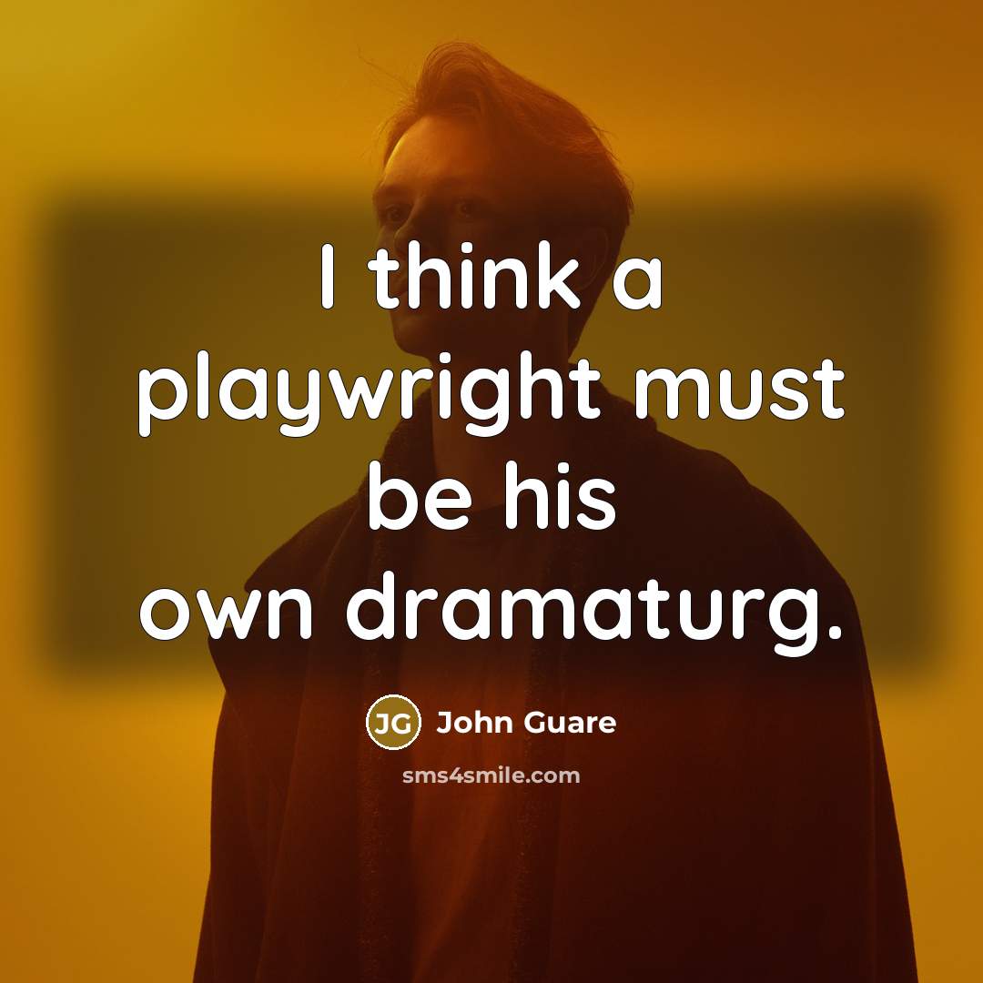 “I think a playwright must be his own dramaturg.” quote by John Guare