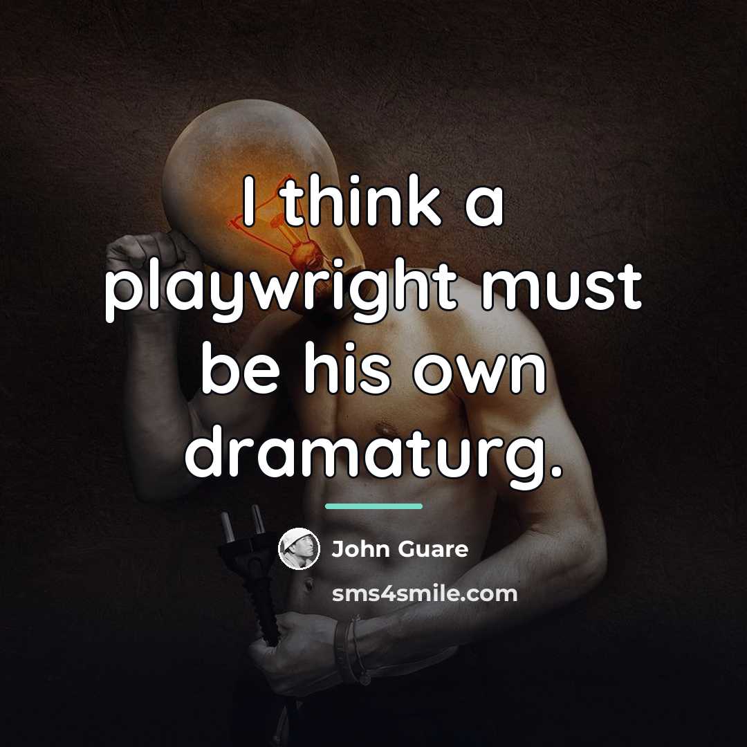 “I think a playwright must be his own dramaturg.…” quote by John Guare