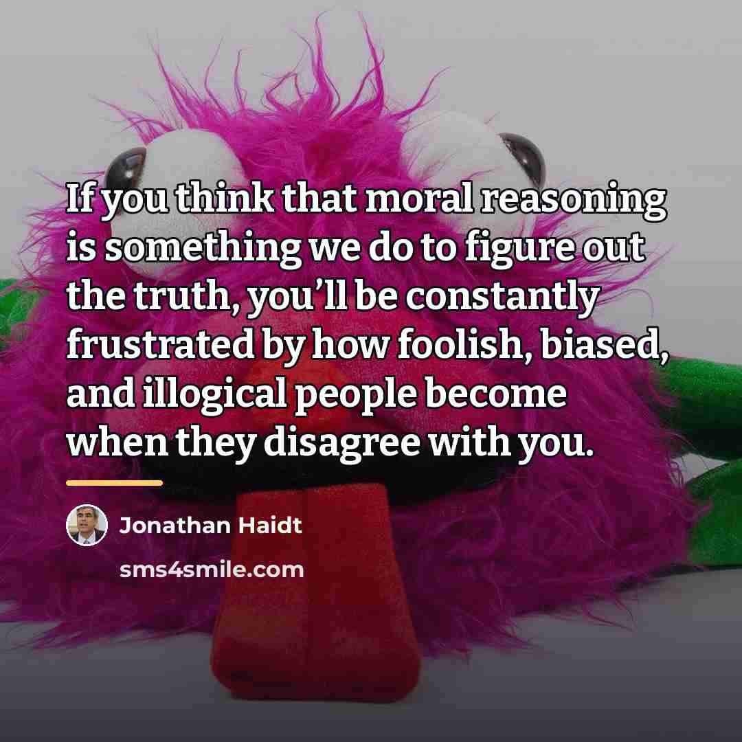 “If you think that moral reasoning is something we do…” quote by Jonathan Haidt