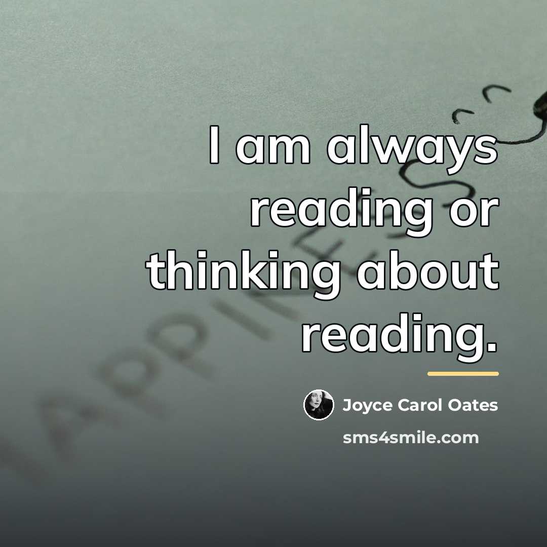“I am always reading or thinking about reading.…” quote by Joyce Carol Oates