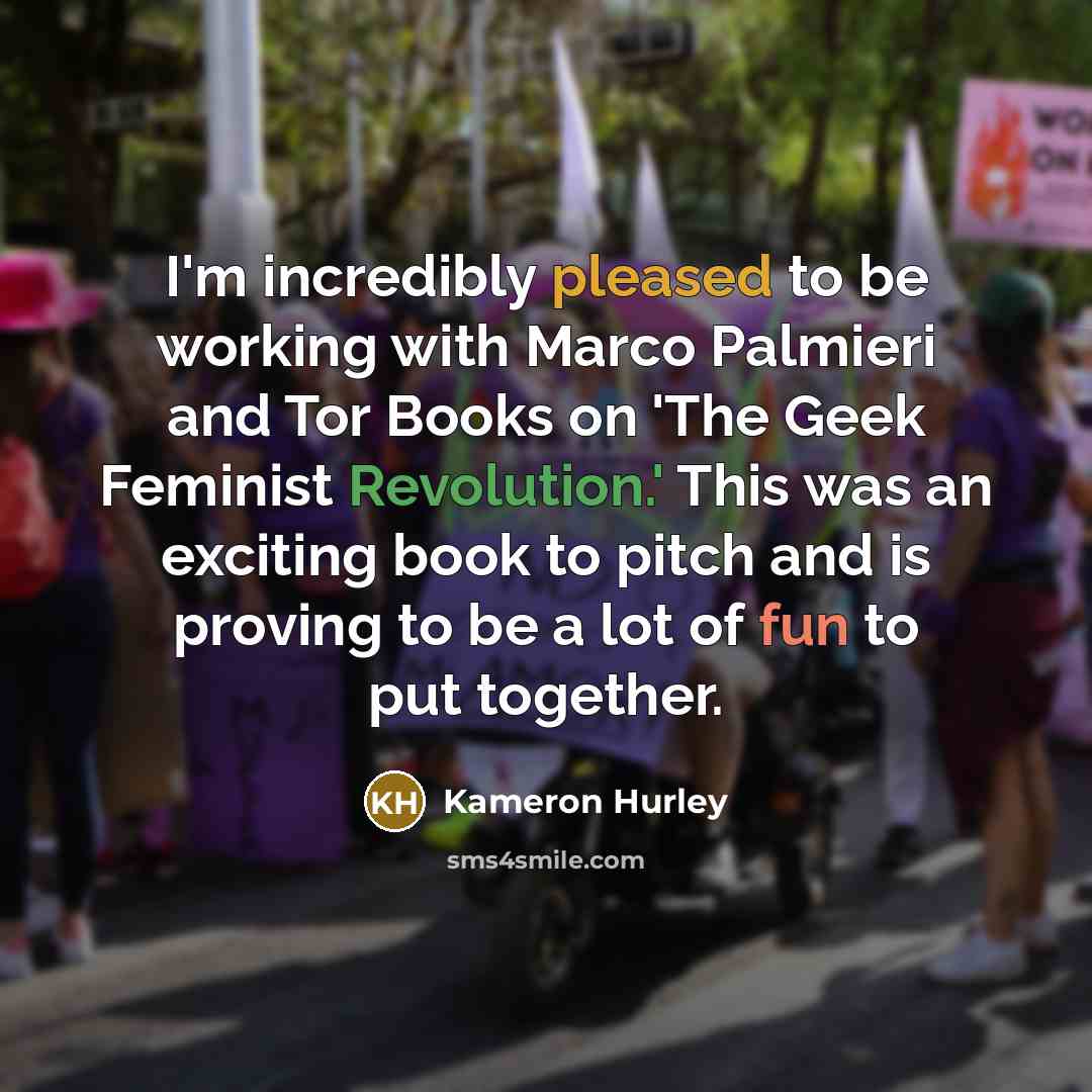 “I'm incredibly pleased to be working with Marco Palmieri and Tor Books on 'The Geek Feminist Revolution.' This was an exciting book to pitch and is proving to be a lot of fun to put together.” quote by Kameron Hurley
