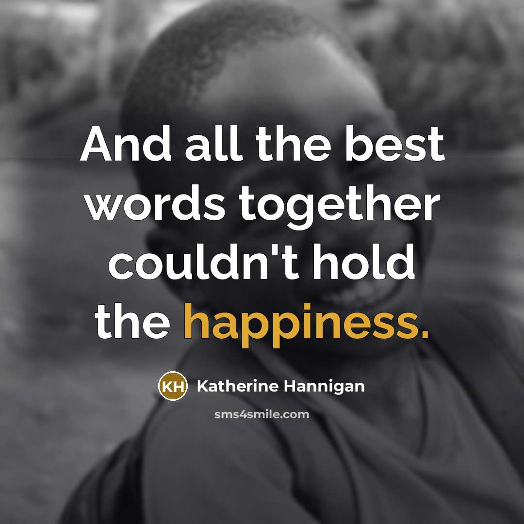 “And all the best words together couldn't hold the happiness.…” quote by Katherine Hannigan