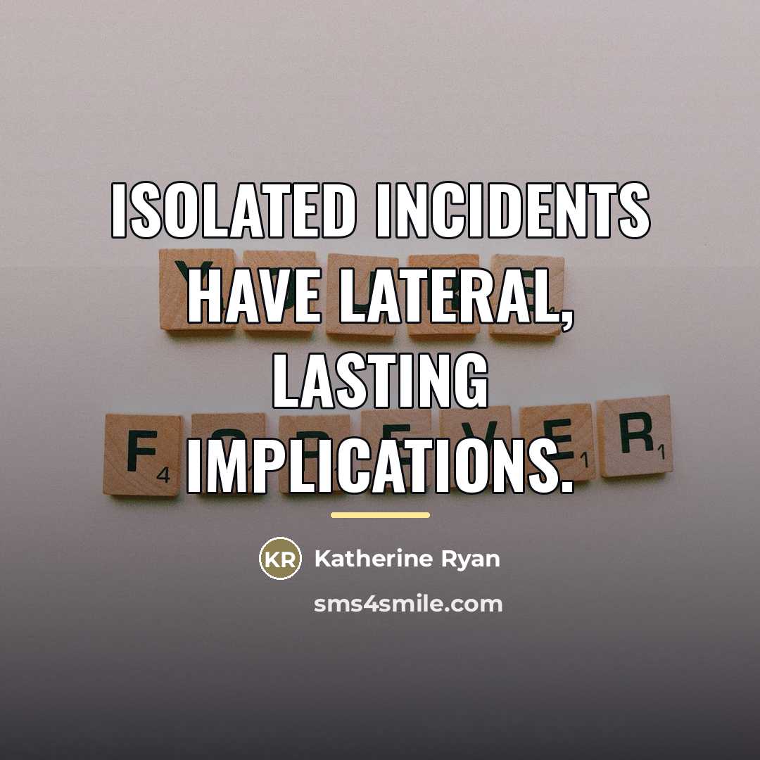 “Isolated incidents have lateral, lasting implications.…” quote by Katherine Ryan
