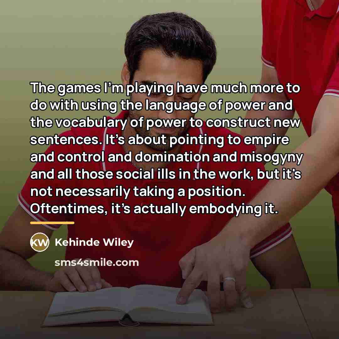 “The games I'm playing have much more to do with…” quote by Kehinde Wiley