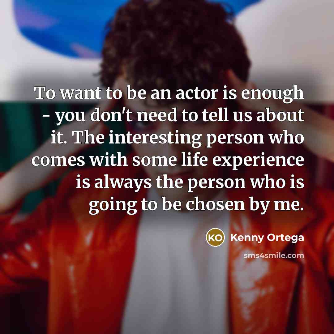 “To want to be an actor is enough - you…” quote by Kenny Ortega