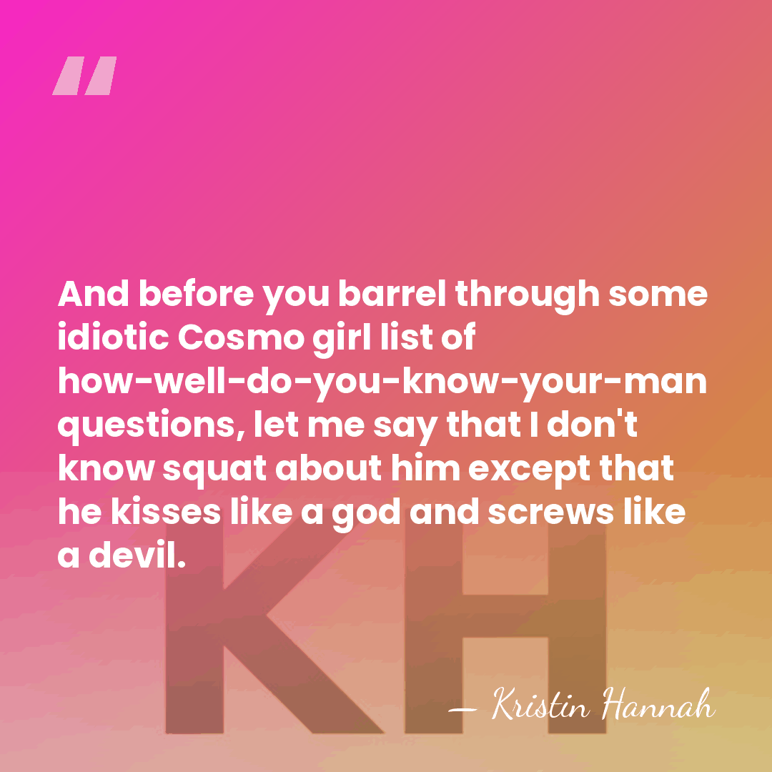 And before you barrel through some idiotic Cosmo girl list of how-well-do-you-know-your-man&hellip; - Kristin Hannah