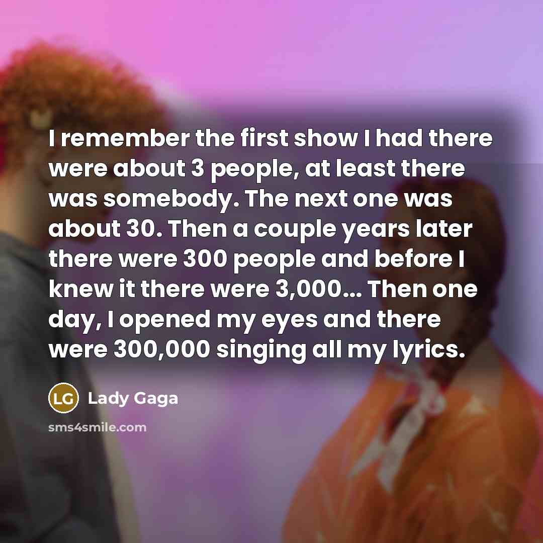 “I remember the first show I had there were about…” quote by Lady Gaga