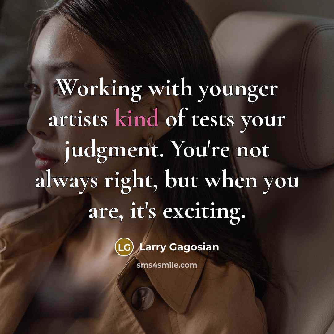 “Working with younger artists kind of tests your judgment. You're…” quote by Larry Gagosian