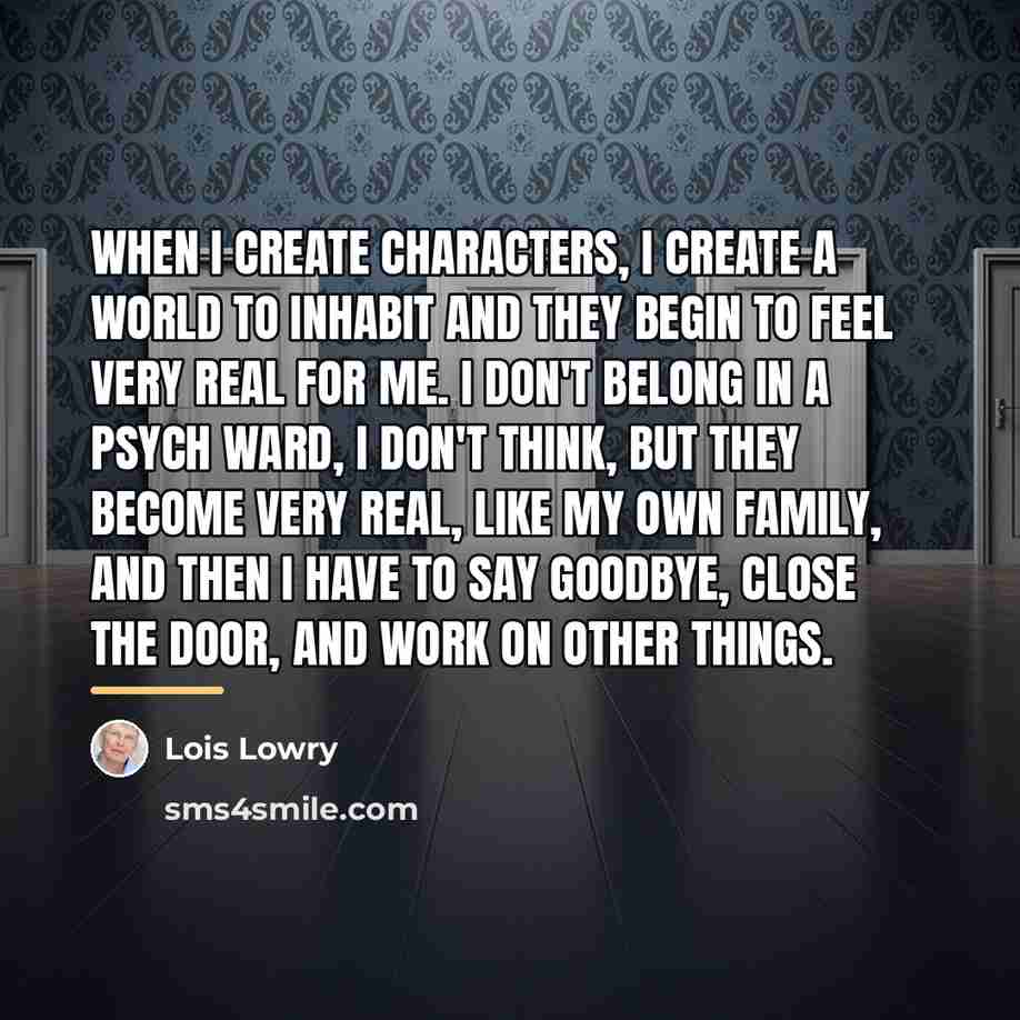 “When I create characters, I create a world to inhabit…” quote by Lois Lowry