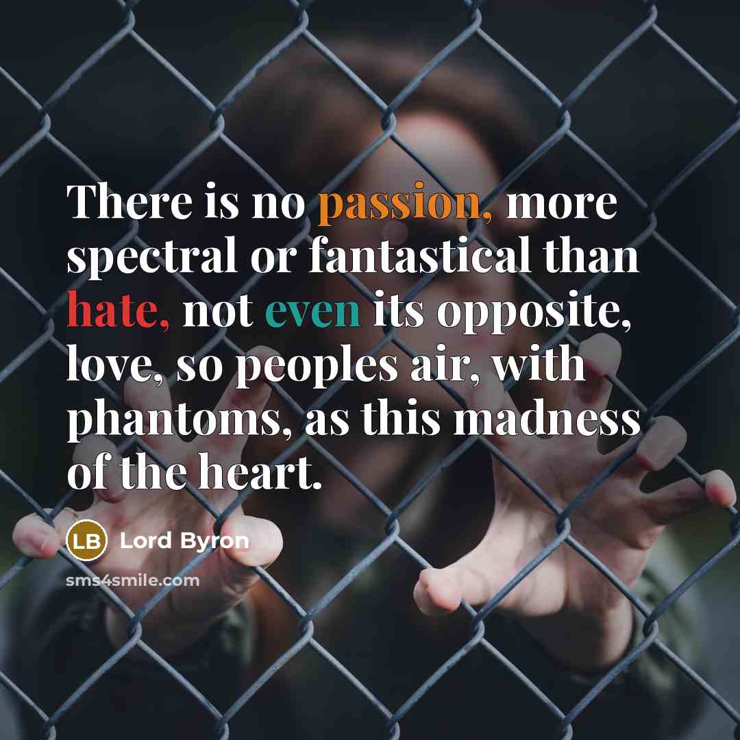 “There is no passion, more spectral or fantastical than hate,…” quote by Lord Byron