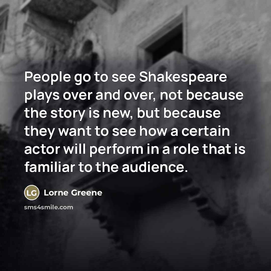 “People go to see Shakespeare plays over and over, not…” quote by Lorne Greene