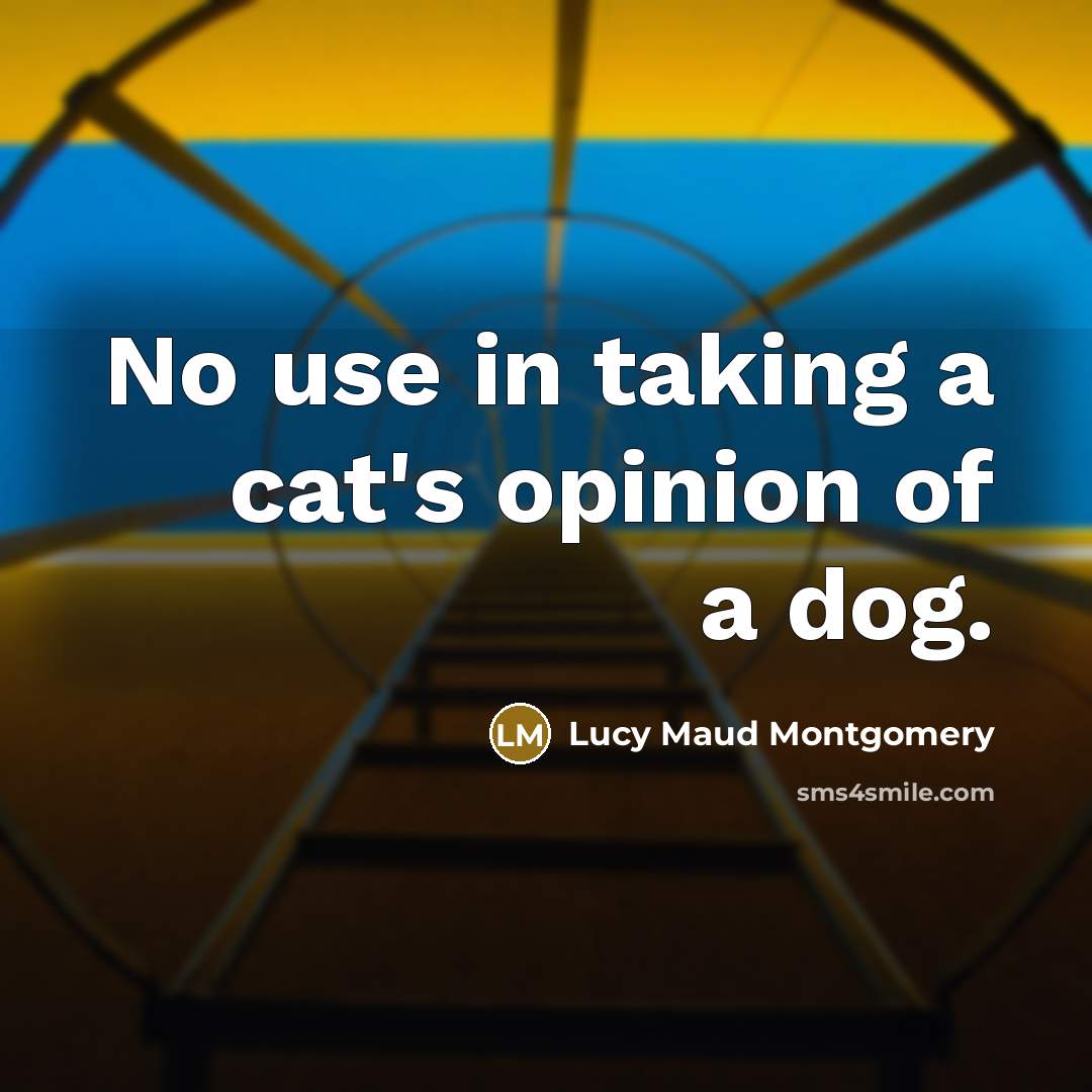 “No use in taking a cat's opinion of a dog.…” quote by Lucy Maud Montgomery