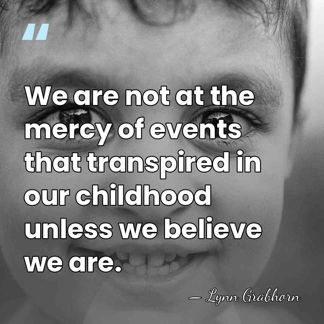We are not at the mercy of events that transpired in our&hellip; - Lynn Grabhorn