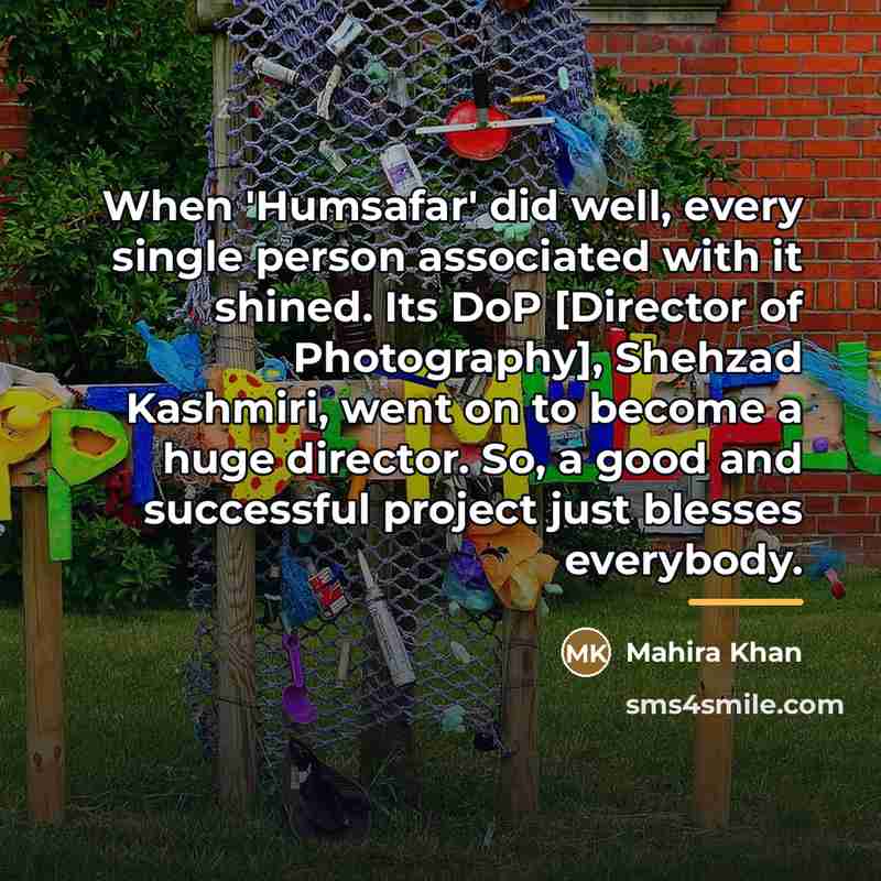 “When 'Humsafar' did well, every single person associated with it…” quote by Mahira Khan