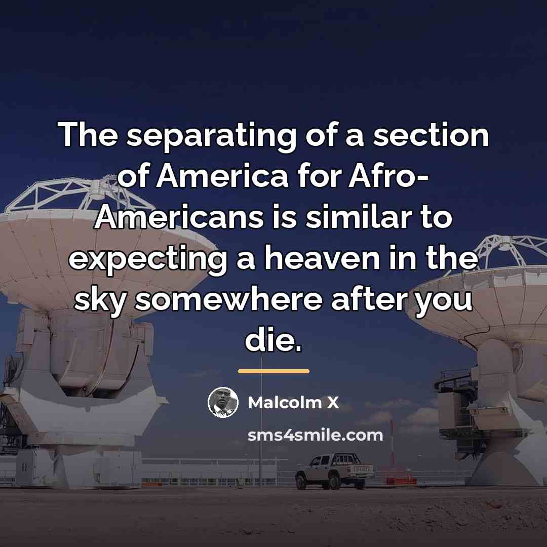 “The separating of a section of America for Afro- Americans…” quote by Malcolm X