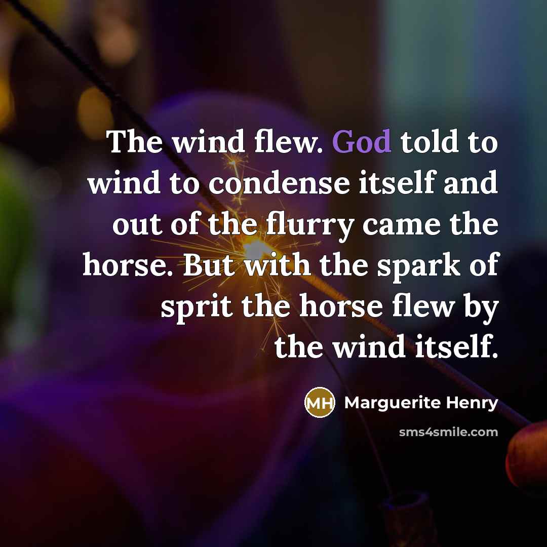 “The wind flew. God told to wind to condense itself…” quote by Marguerite Henry
