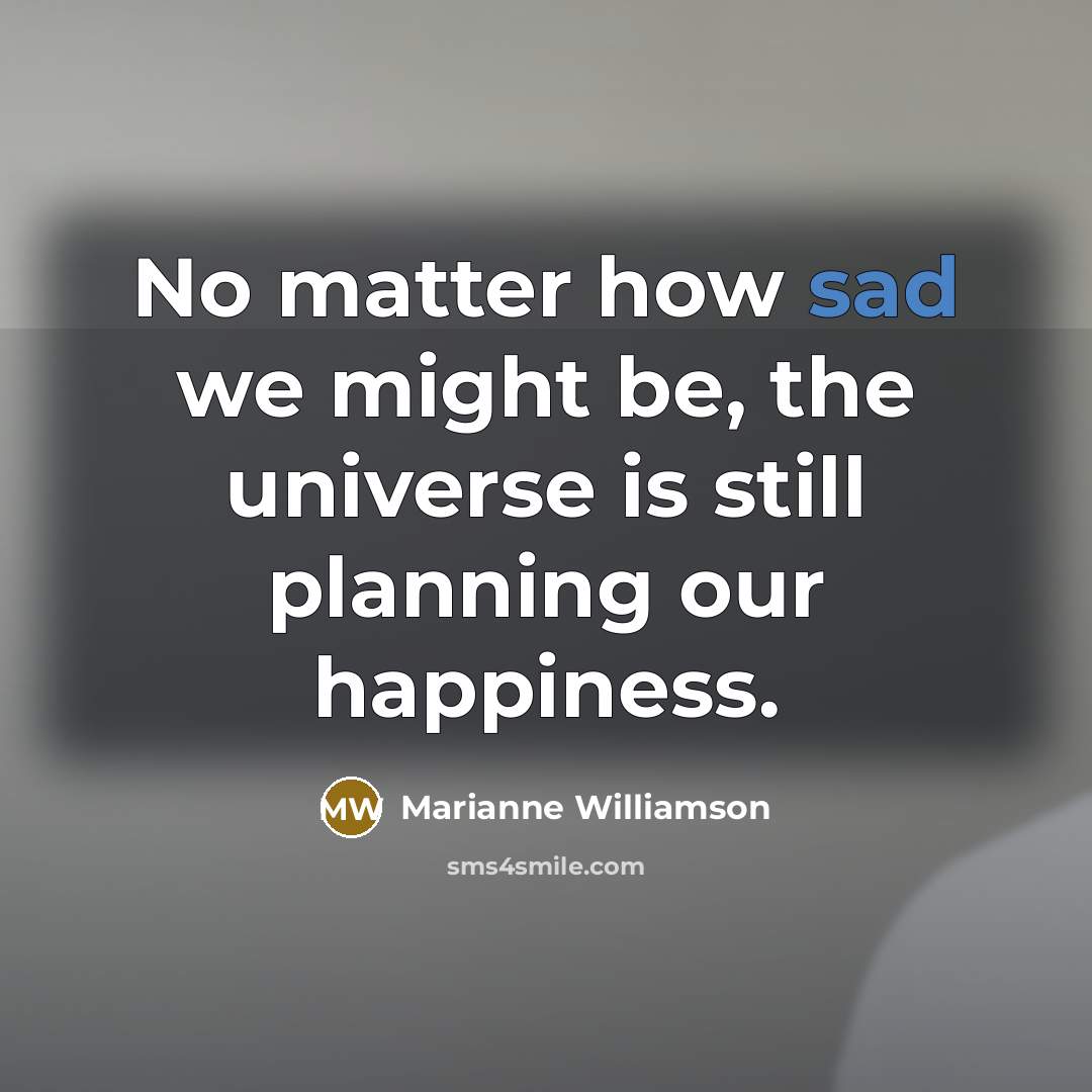 “No matter how sad we might be, the universe is…” quote by Marianne Williamson