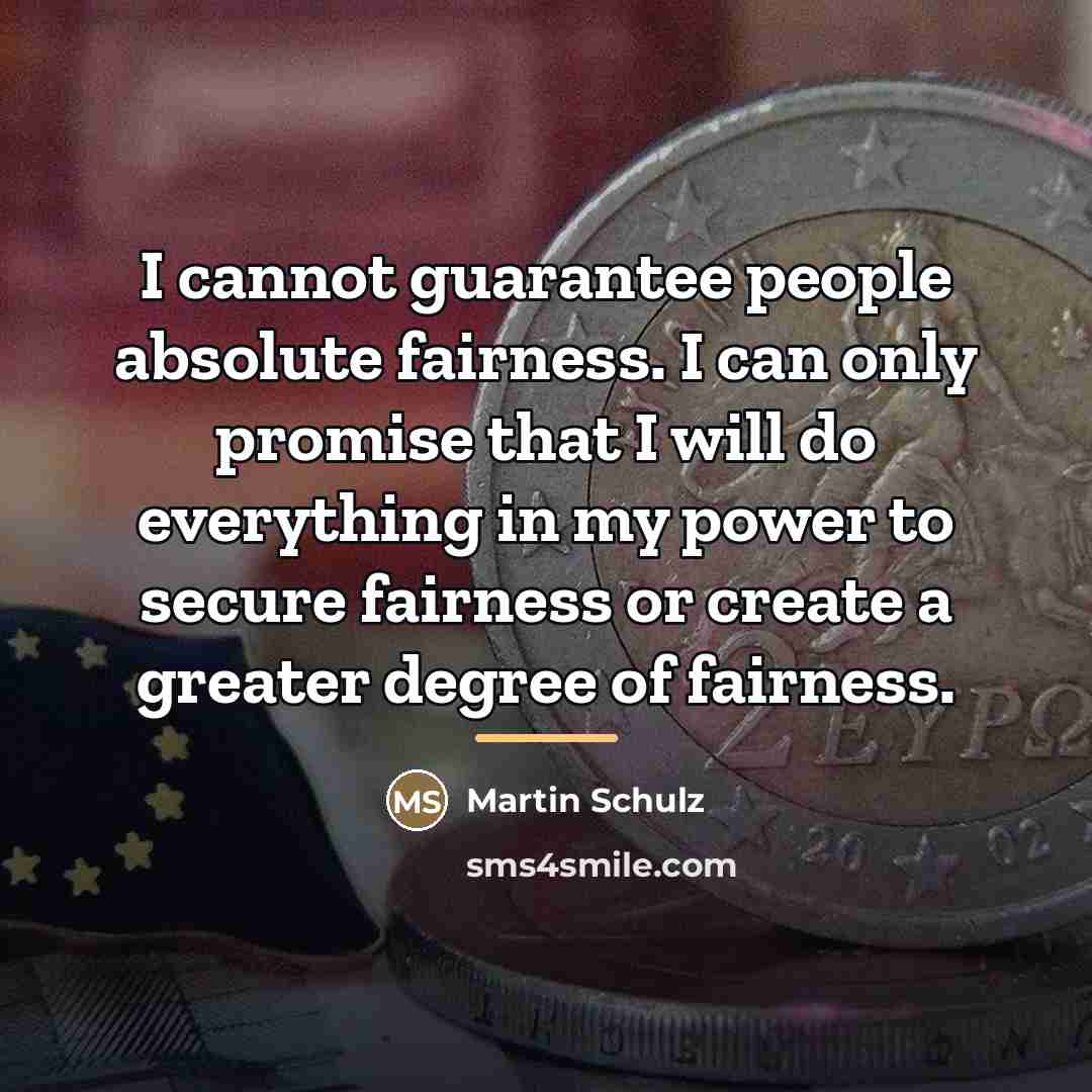 “I cannot guarantee people absolute fairness. I can only promise…” quote by Martin Schulz