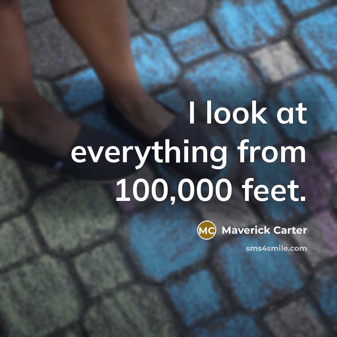 “I look at everything from 100,000 feet.…” quote by Maverick Carter