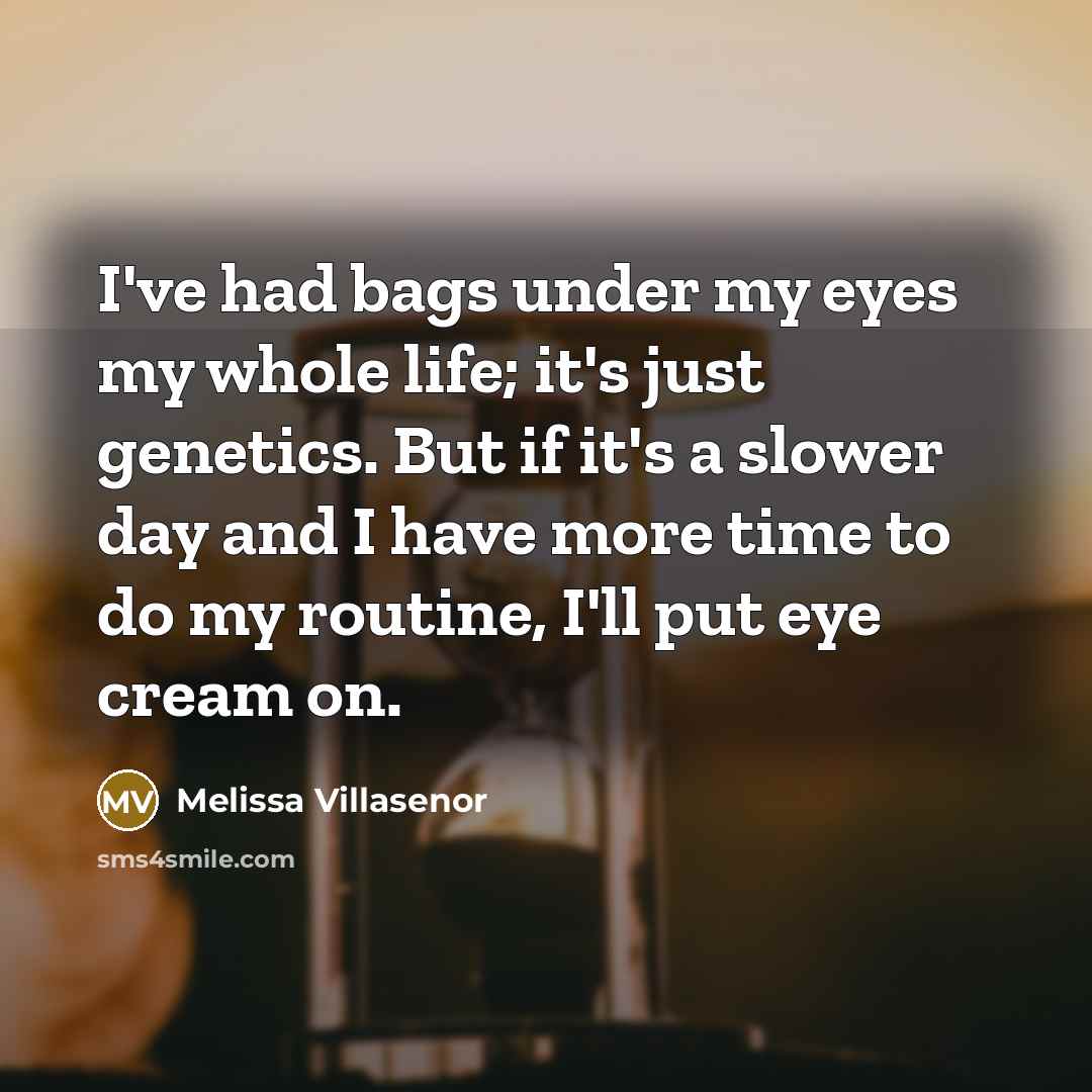 “I've had bags under my eyes my whole life; it's…” quote by Melissa Villasenor