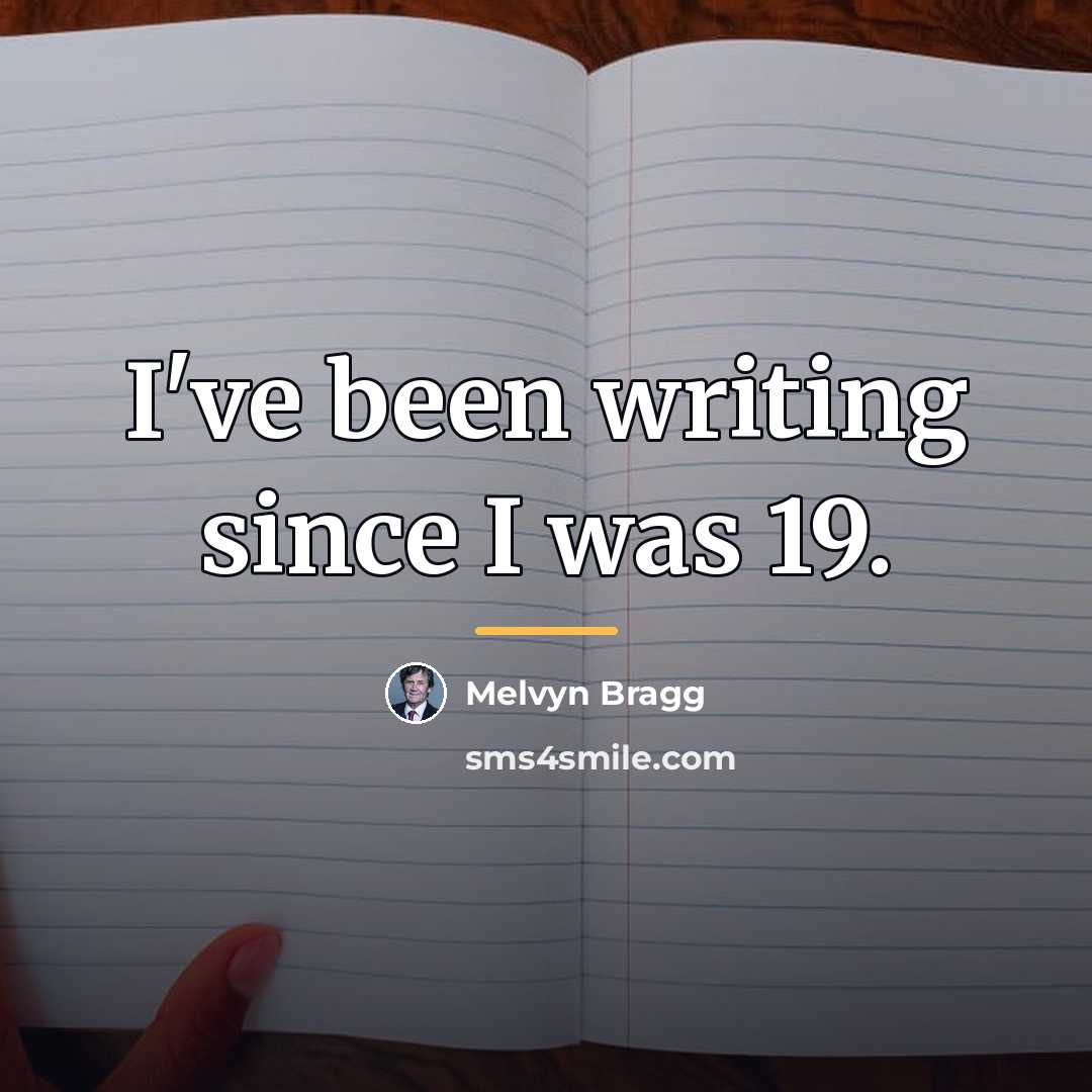 “I've been writing since I was 19.…” quote by Melvyn Bragg