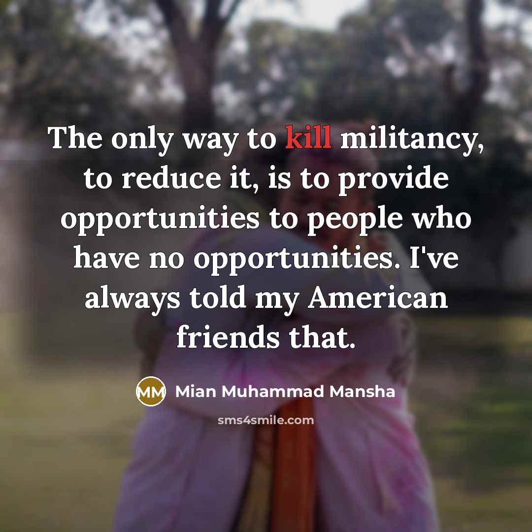 “The only way to kill militancy, to reduce it, is…” quote by Mian Muhammad Mansha