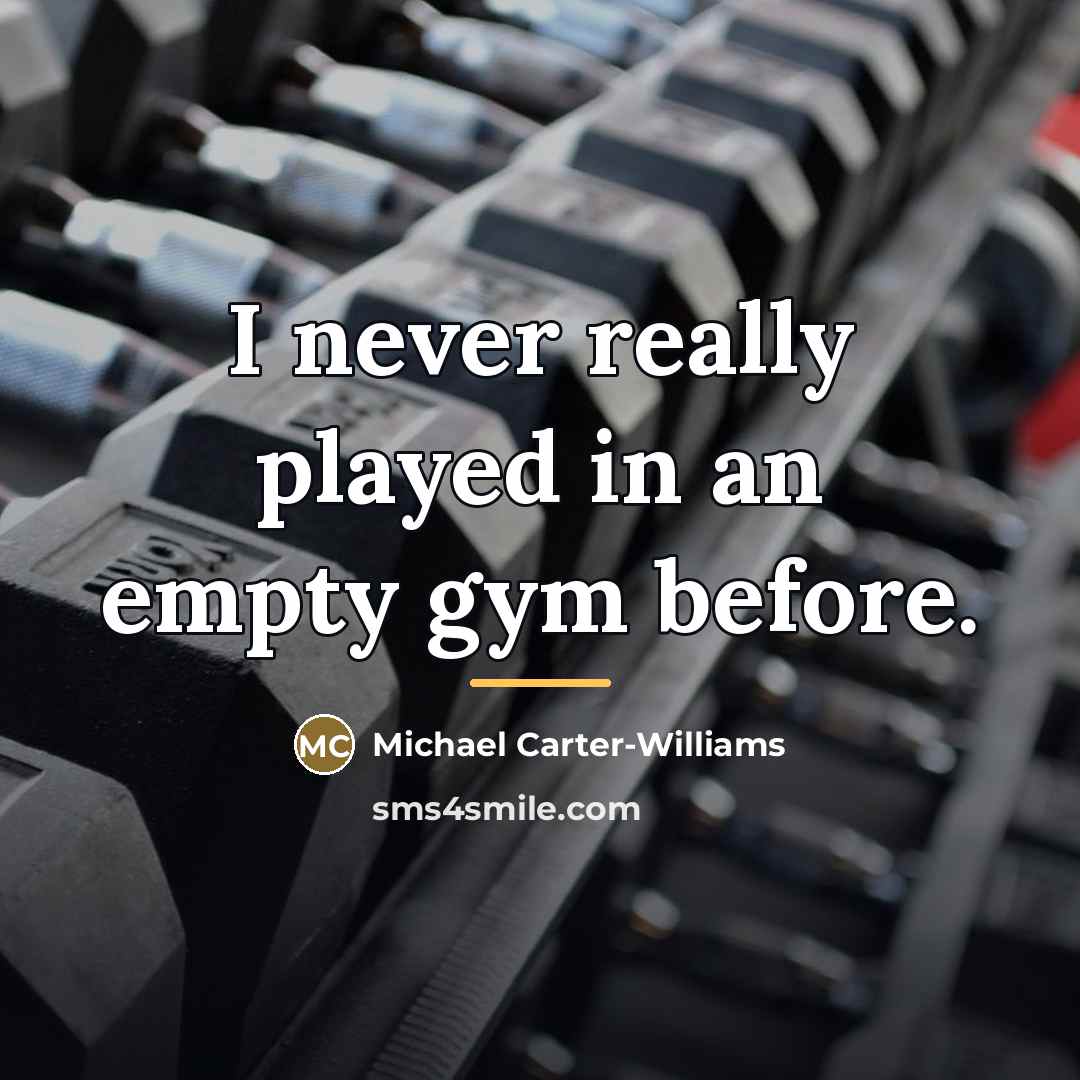 “I never really played in an empty gym before.…” quote by Michael Carter-Williams
