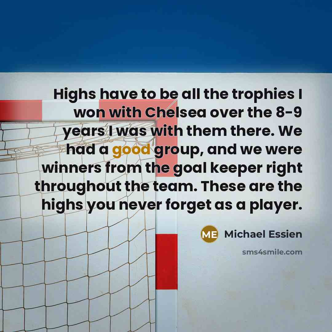 “Highs have to be all the trophies I won with…” quote by Michael Essien
