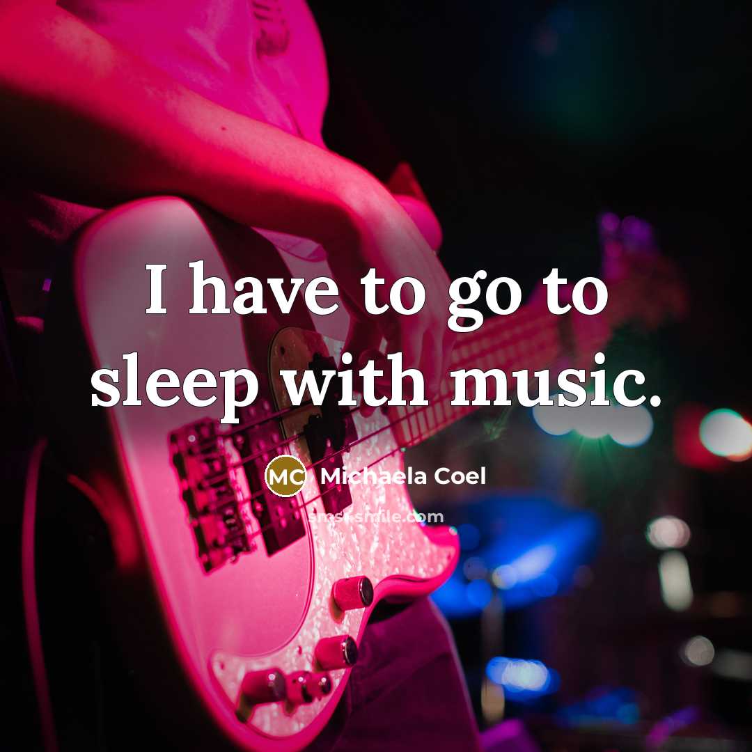 “I have to go to sleep with music.…” quote by Michaela Coel