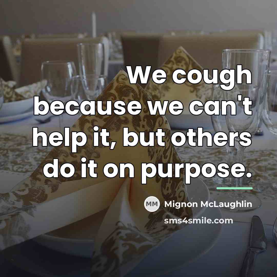 “We cough because we can't help it, but others do…” quote by Mignon McLaughlin