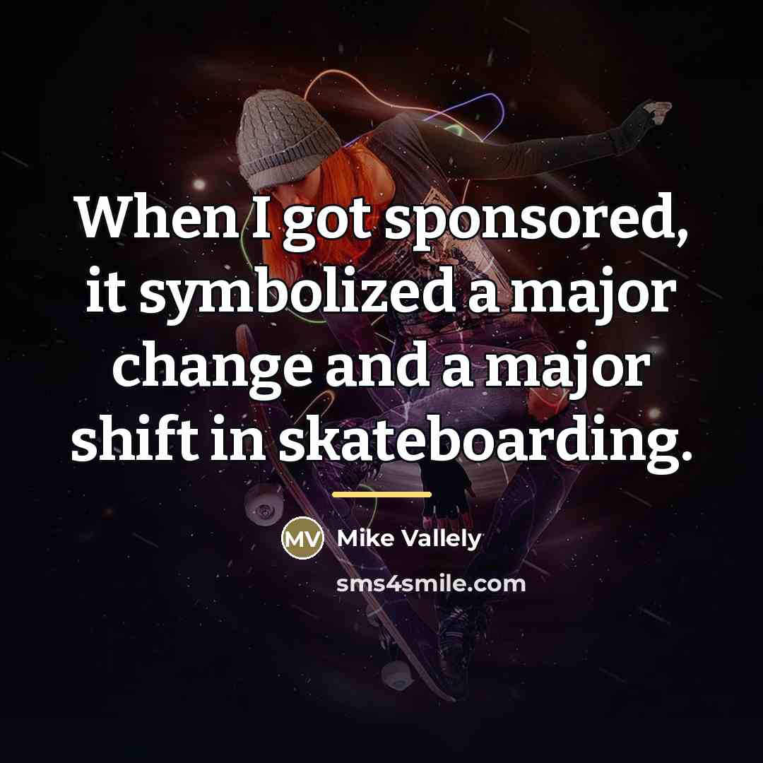 “When I got sponsored, it symbolized a major change and…” quote by Mike Vallely
