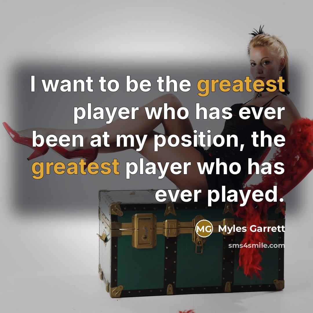 “I want to be the greatest player who has ever…” quote by Myles Garrett