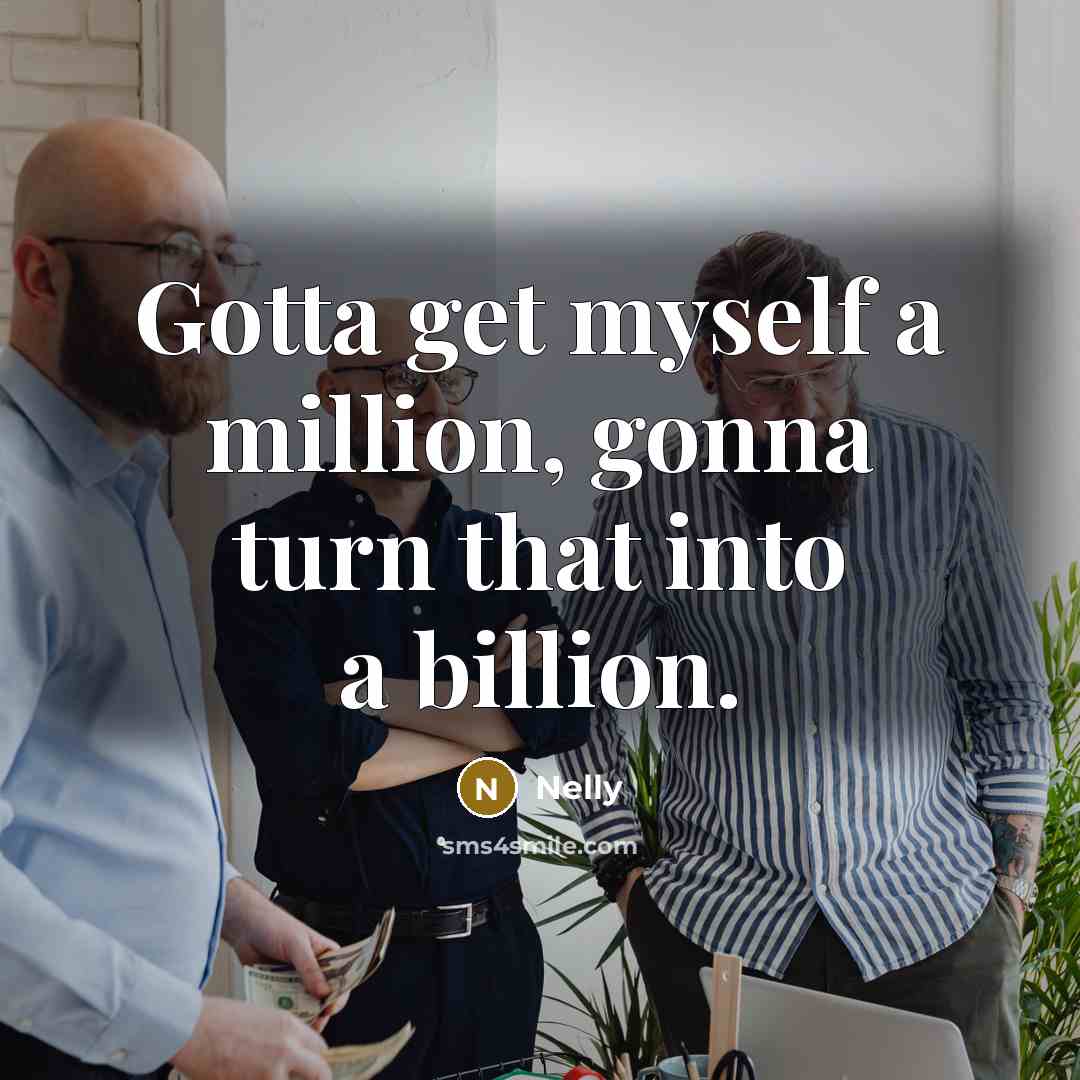 “Gotta get myself a million, gonna turn that into a…” quote by Nelly