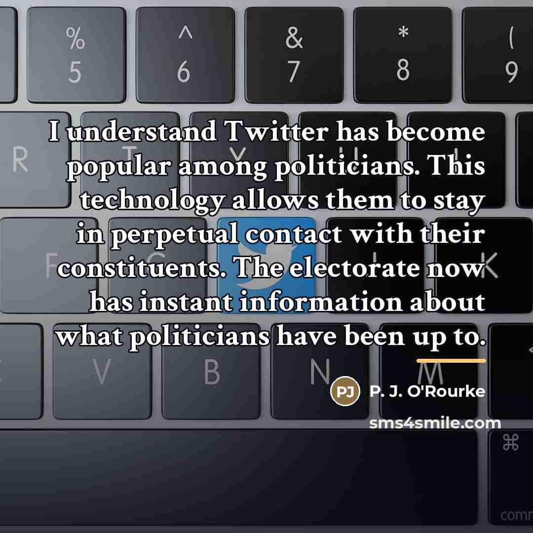 “I understand Twitter has become popular among politicians. This technology…” quote by P. J. O'Rourke