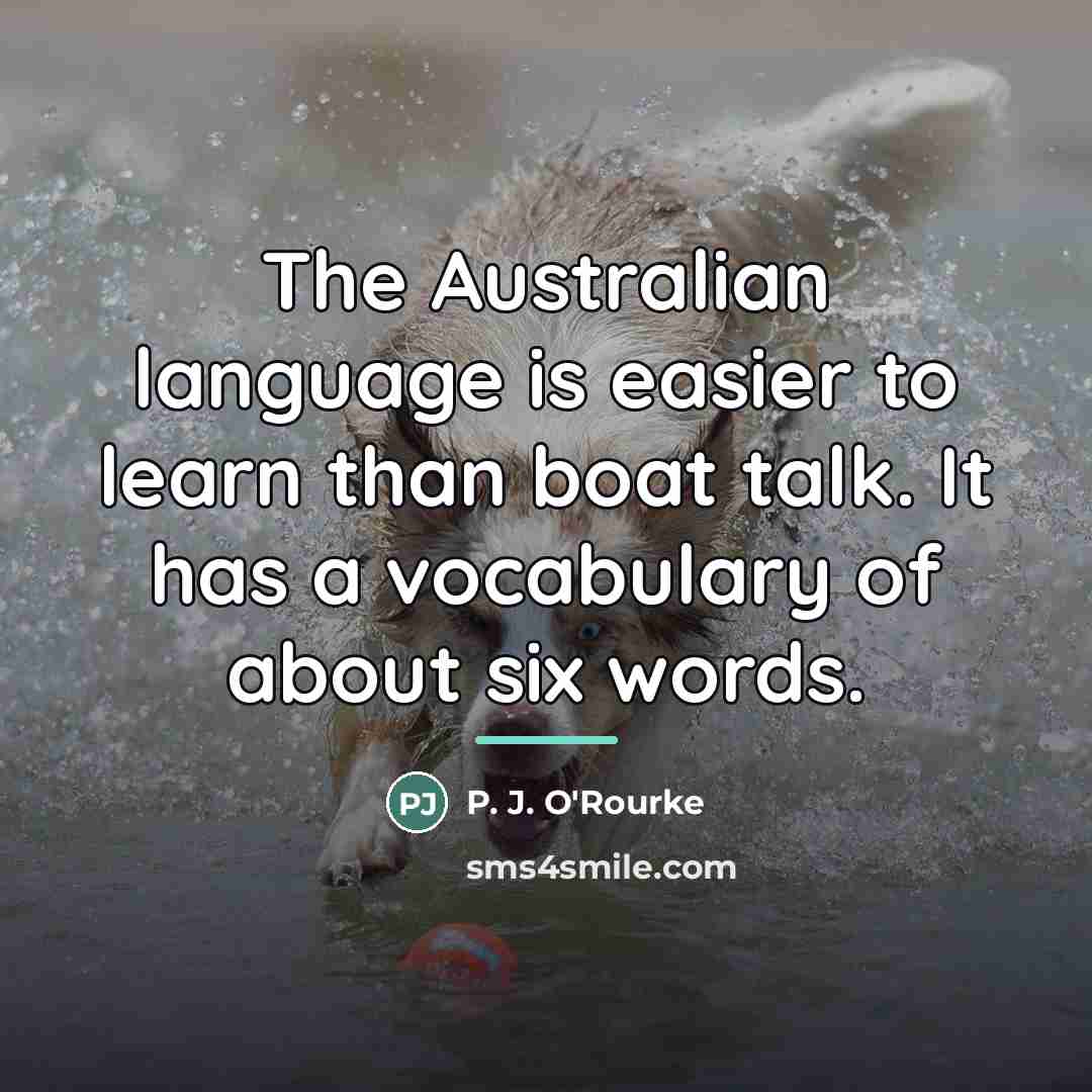 “The Australian language is easier to learn than boat talk.…” quote by P. J. O'Rourke
