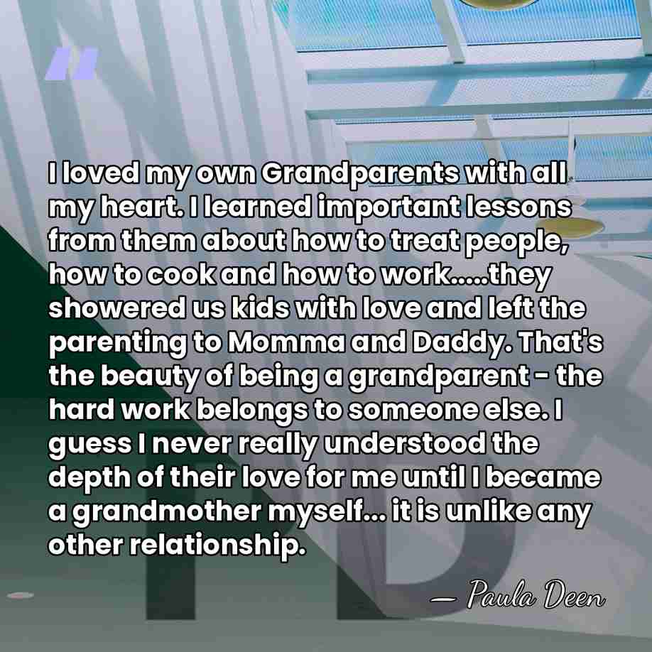 I loved my own Grandparents with all my heart. I learned important&hellip; - Paula Deen