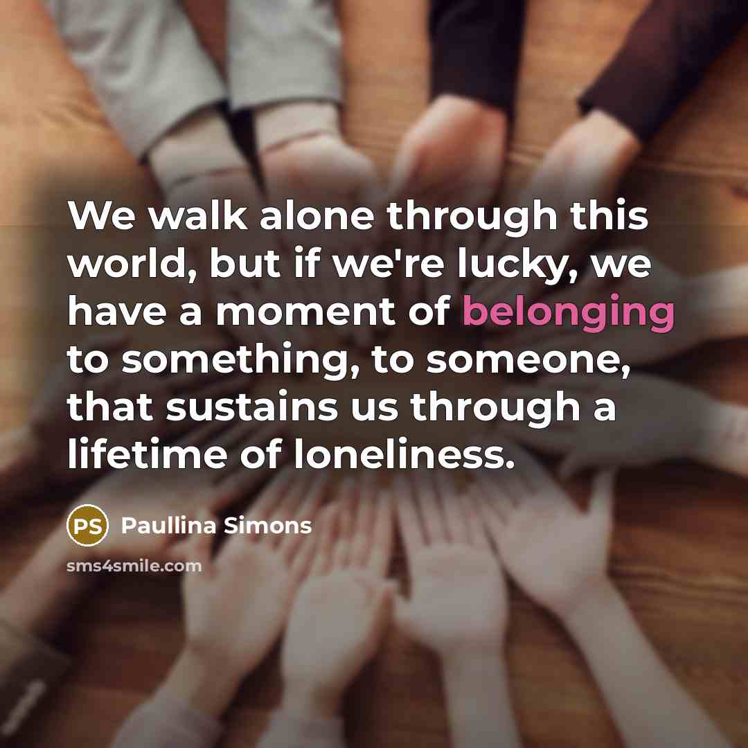 “We walk alone through this world, but if we're lucky,…” quote by Paullina Simons