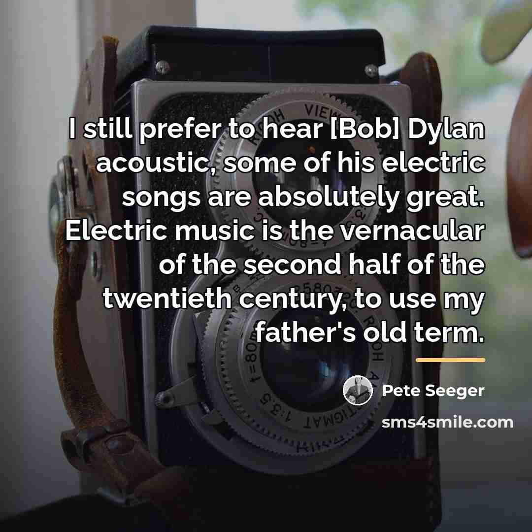 “I still prefer to hear [Bob] Dylan acoustic, some of…” quote by Pete Seeger