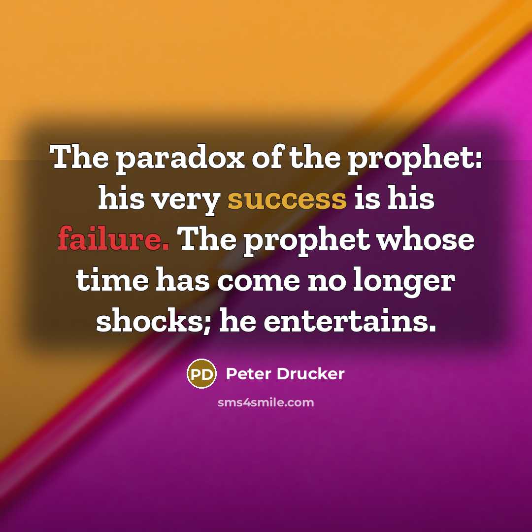 “The paradox of the prophet: his very success is his…” quote by Peter Drucker