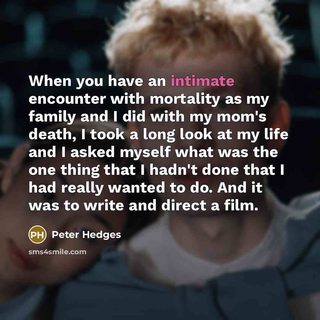 “When you have an intimate encounter with mortality as my…” quote by Peter Hedges