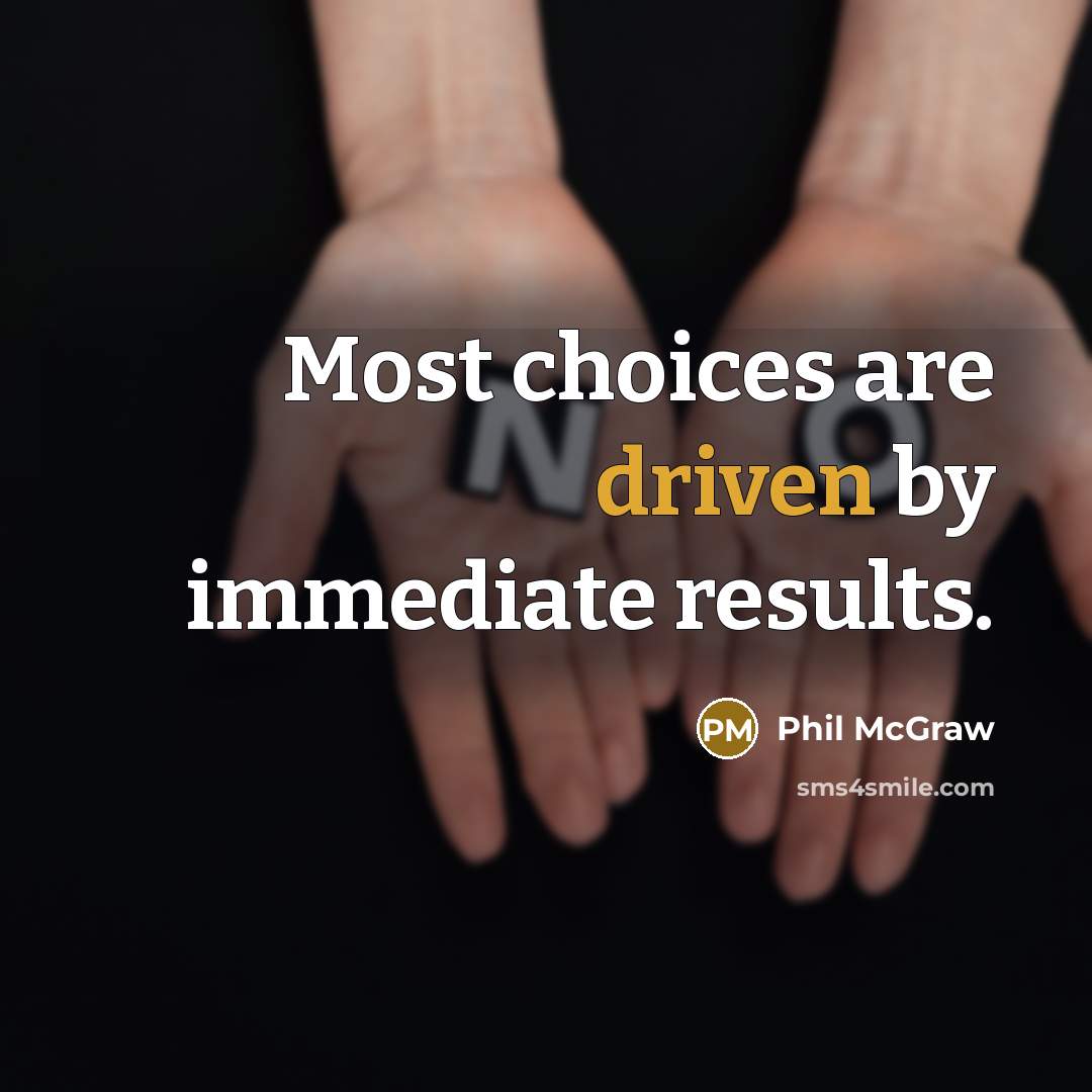 “Most choices are driven by immediate results.…” quote by Phil McGraw