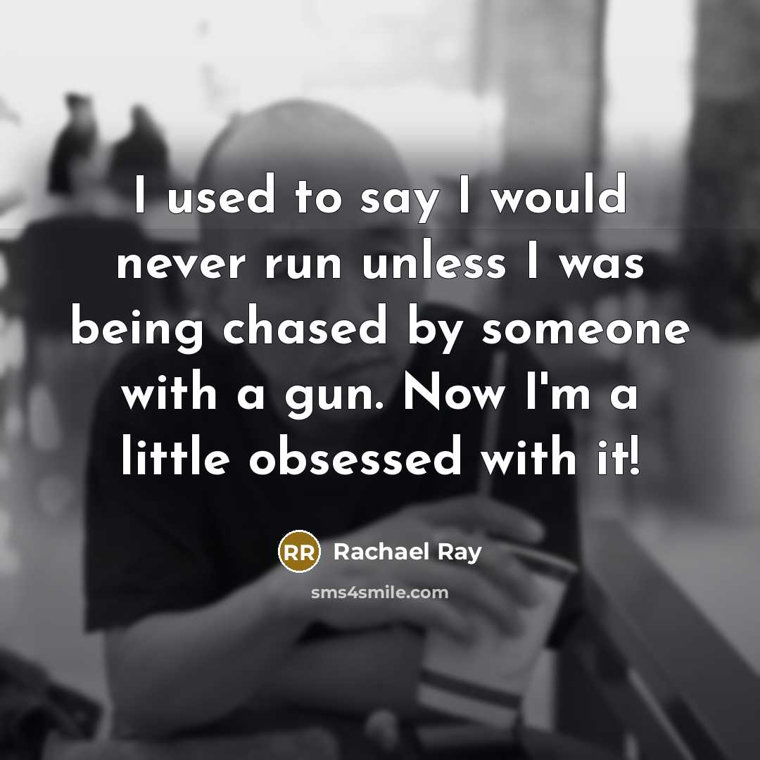 “I used to say I would never run unless I…” quote by Rachael Ray