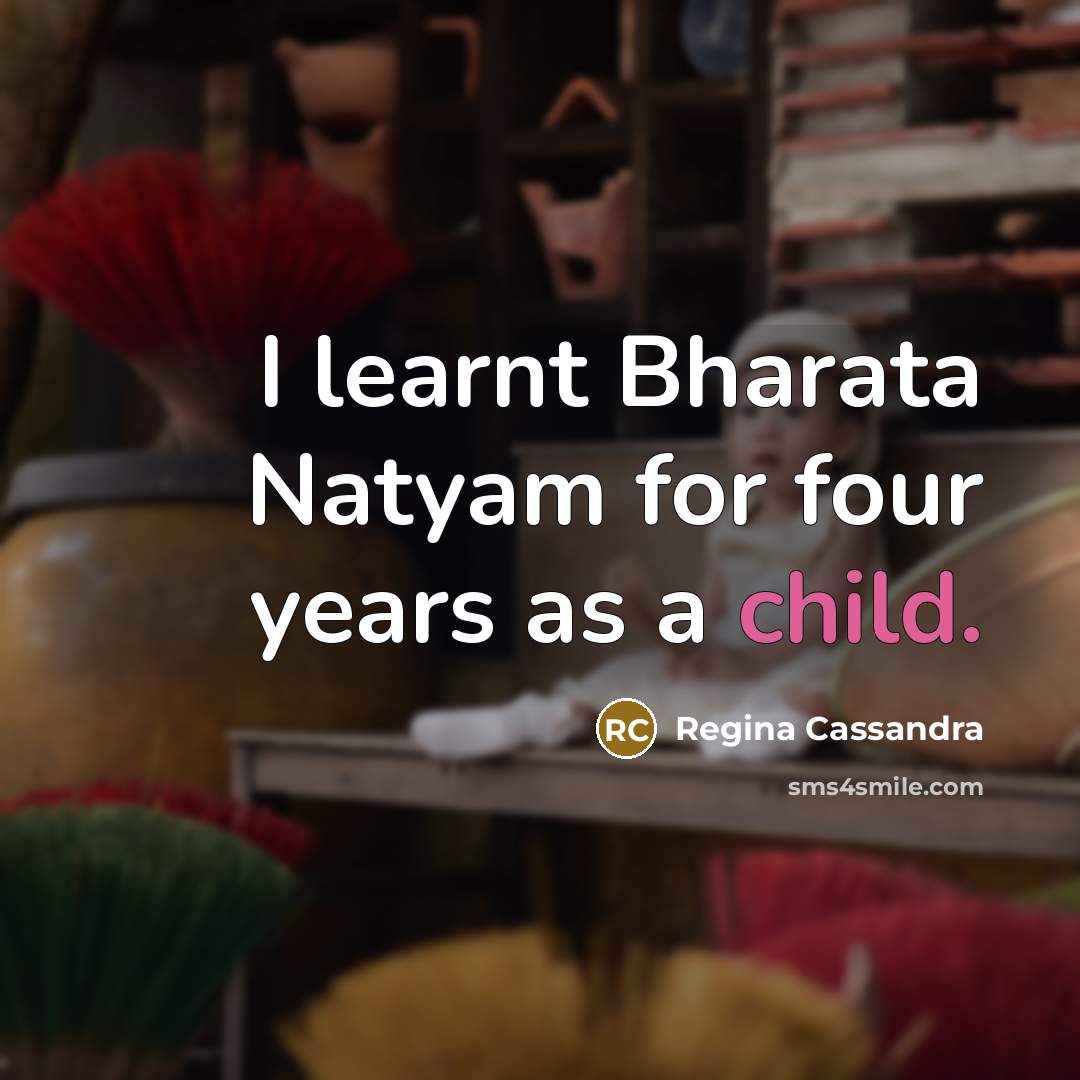 “I learnt Bharata Natyam for four years as a child.…” quote by Regina Cassandra